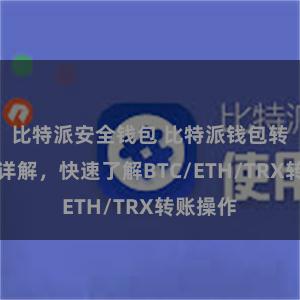 比特派安全钱包 比特派钱包转账教程详解，快速了解BTC/ETH/TRX转账操作