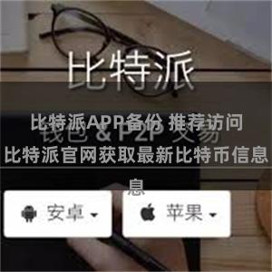 比特派APP备份 推荐访问比特派官网获取最新比特币信息