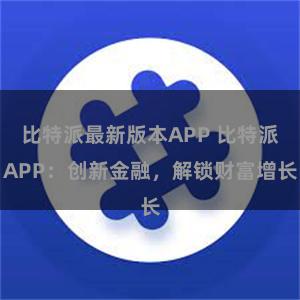 比特派最新版本APP 比特派APP：创新金融，解锁财富增长