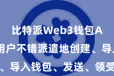 比特派Web3钱包App  让用户不错派遣地创建、导入钱包、发送、领受数字货币