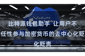 比特派钱包助手  让用户不错任性参与加密货币的去中心化贬责