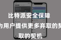 比特派安全保障  也为用户提供更多弃取的契机