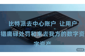 比特派去中心账户  让用户不错庸碌处罚和来去我方的数字资产