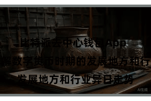 比特派去中心钱包App  匡助用户了解数字货币时期的发展地方和行业异日走势