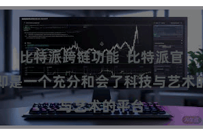 比特派跨链功能  比特派官方站即是一个充分和会了科技与艺术的平台