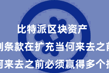 比特派区块资产  这种机制条款在扩充当何来去之前必须赢得多个授权