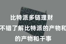 比特派多链理财  不仅不错了解比特派的产物和干事