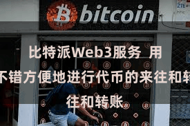 比特派Web3服务  用户不错方便地进行代币的来往和转账